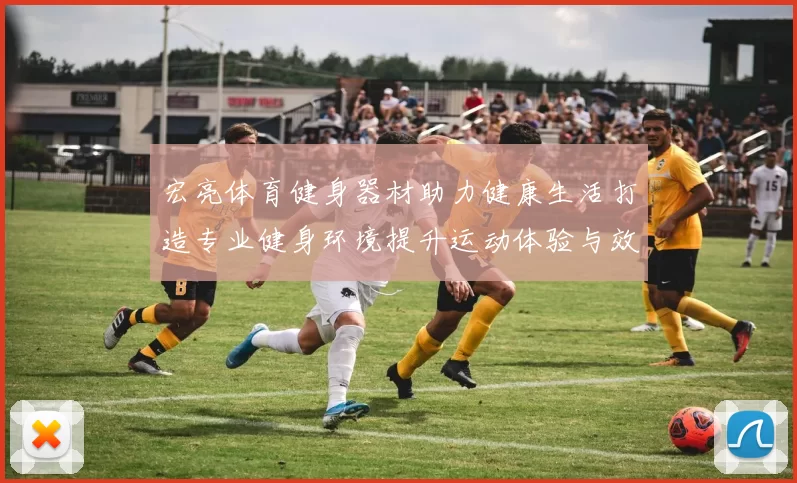 宏亮体育健身器材助力健康生活打造专业健身环境提升运动体验与效果